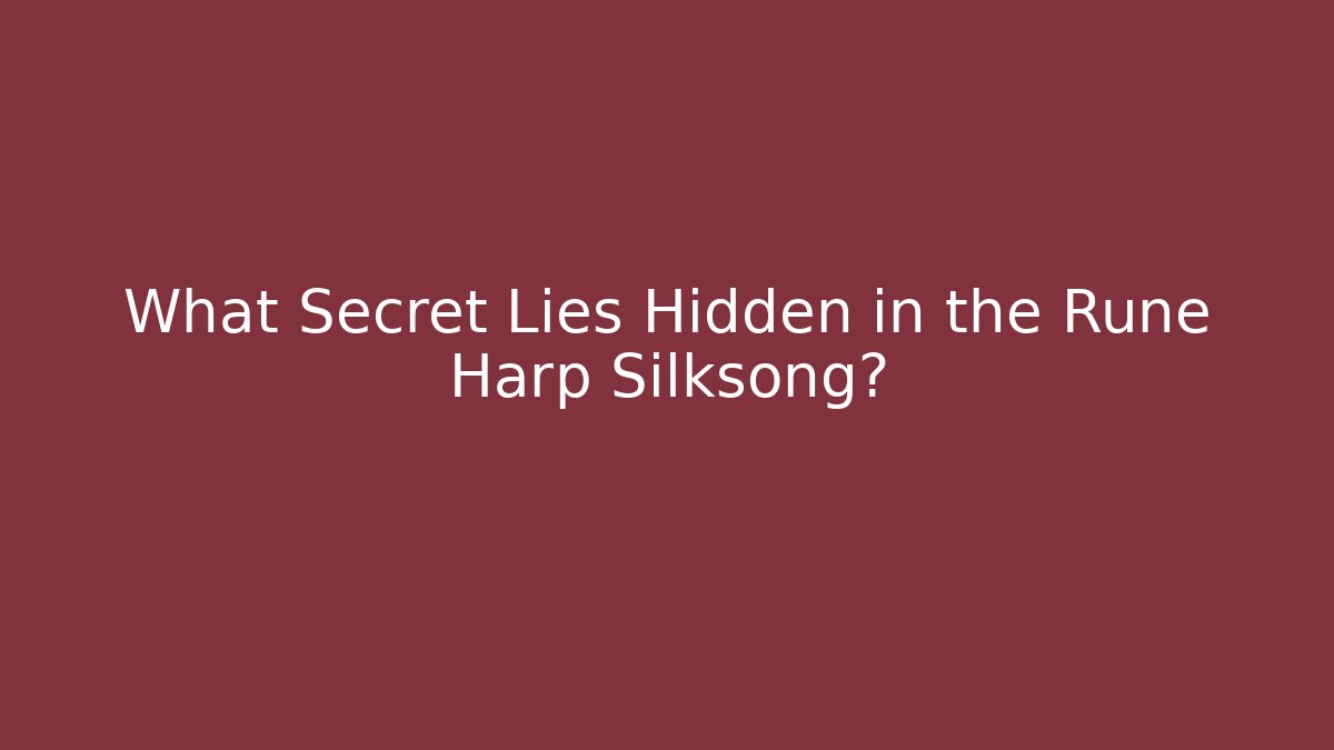 What Secret Lies Hidden in the Rune Harp Silksong?
