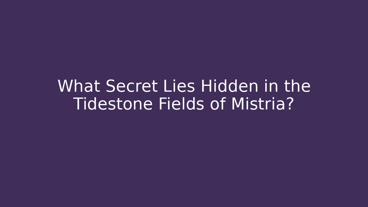 What Secret Lies Hidden in the Tidestone Fields of Mistria?