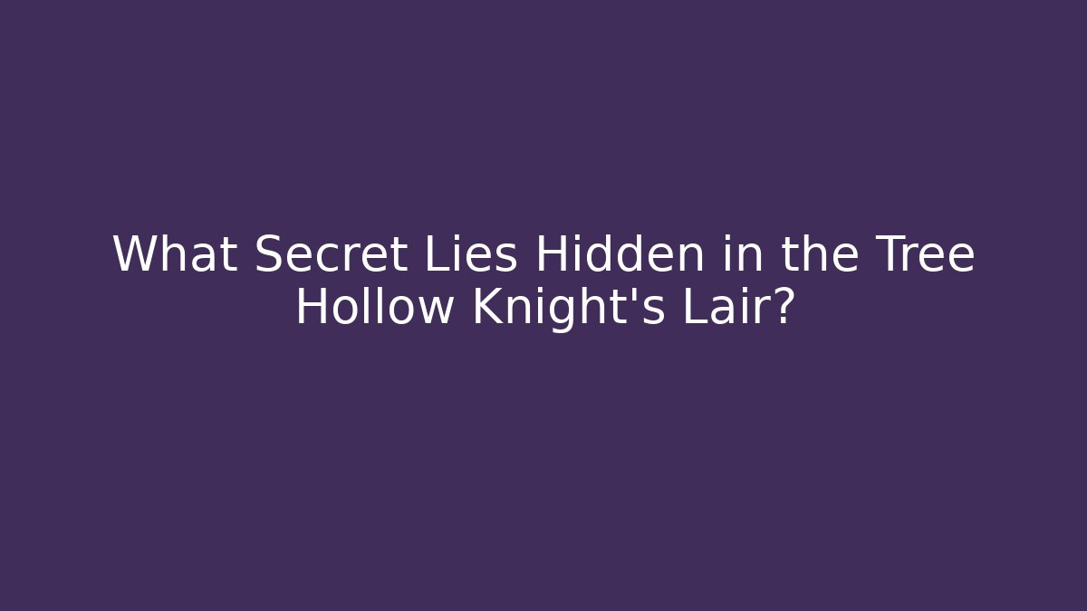 What Secret Lies Hidden in the Tree Hollow Knight's Lair?