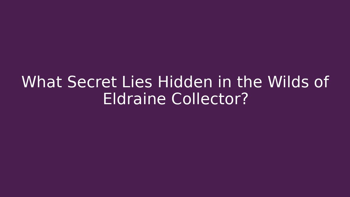 What Secret Lies Hidden in the Wilds of Eldraine Collector?