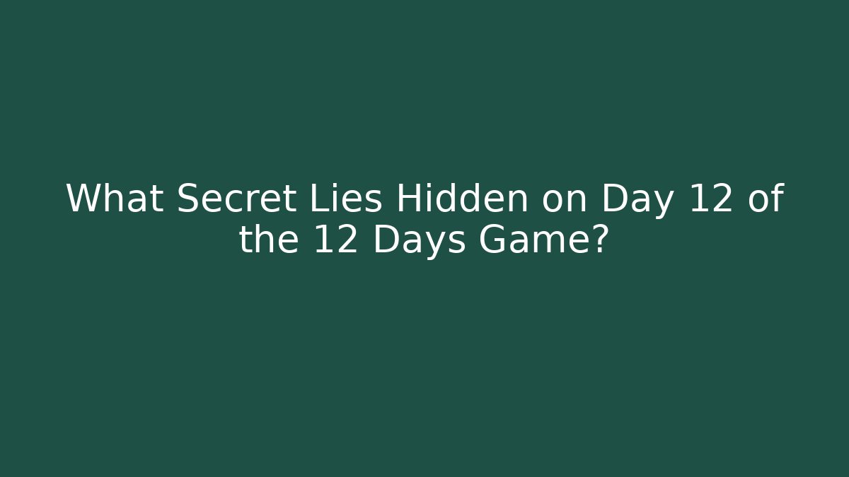 What Secret Lies Hidden on Day 12 of the 12 Days Game?