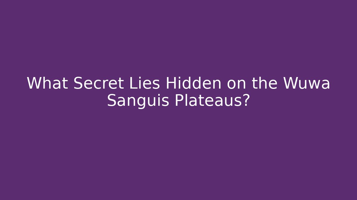What Secret Lies Hidden on the Wuwa Sanguis Plateaus?