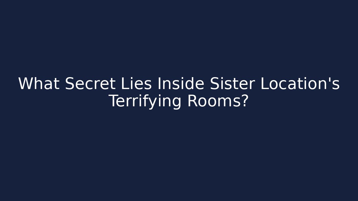 What Secret Lies Inside Sister Location's Terrifying Rooms?