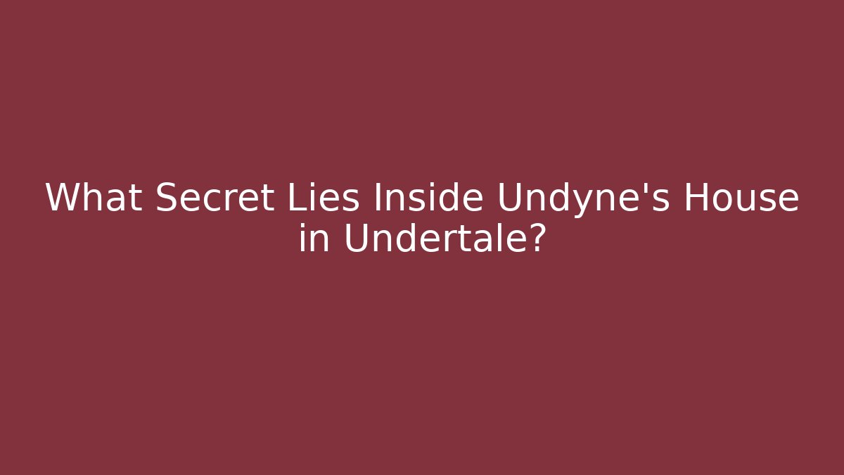 What Secret Lies Inside Undyne's House in Undertale?