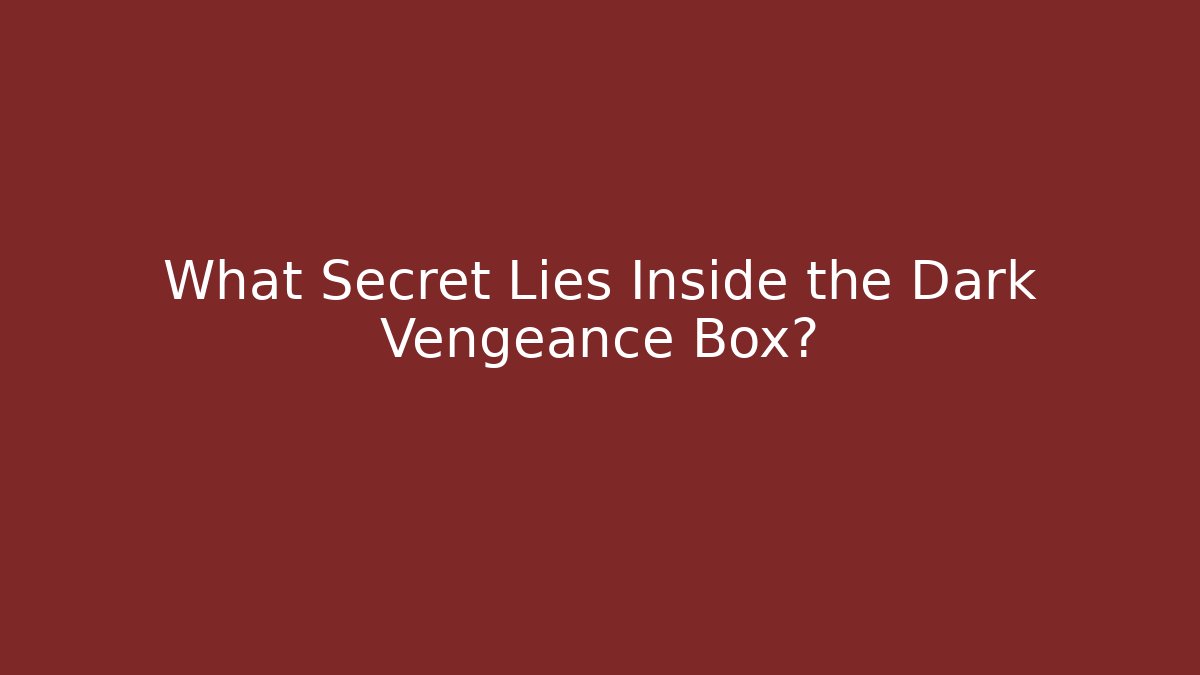 What Secret Lies Inside the Dark Vengeance Box?
