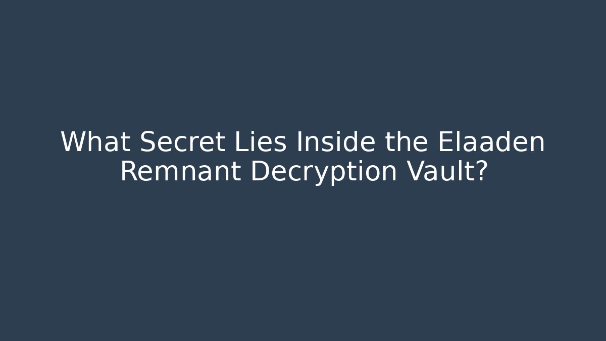 What Secret Lies Inside the Elaaden Remnant Decryption Vault?