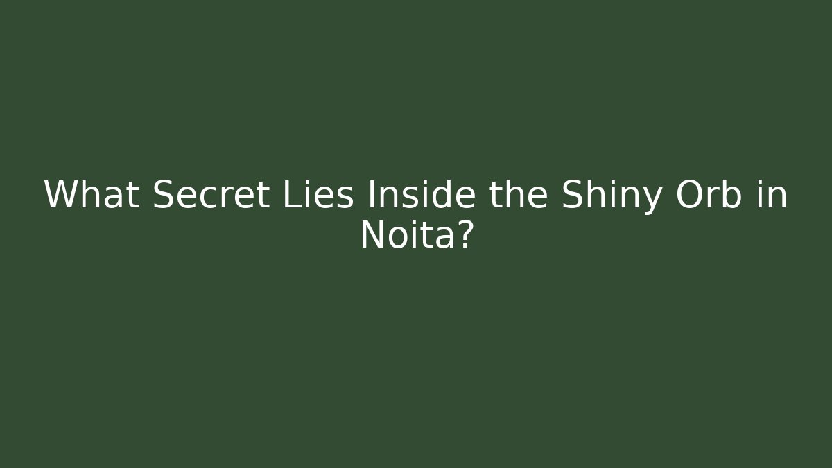 What Secret Lies Inside the Shiny Orb in Noita?