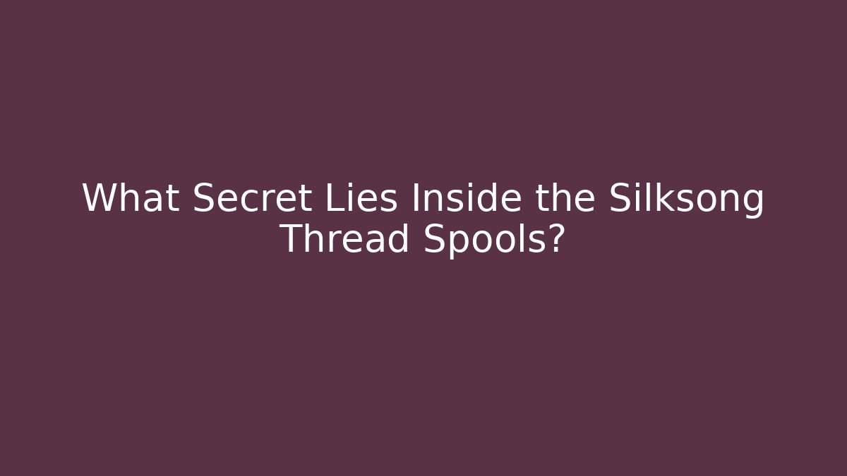 What Secret Lies Inside the Silksong Thread Spools?