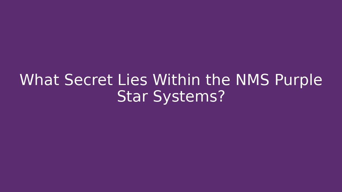 What Secret Lies Within the NMS Purple Star Systems?