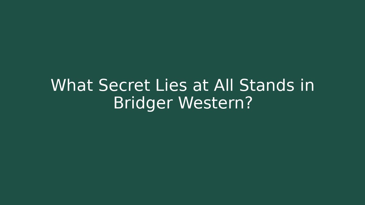What Secret Lies at All Stands in Bridger Western?