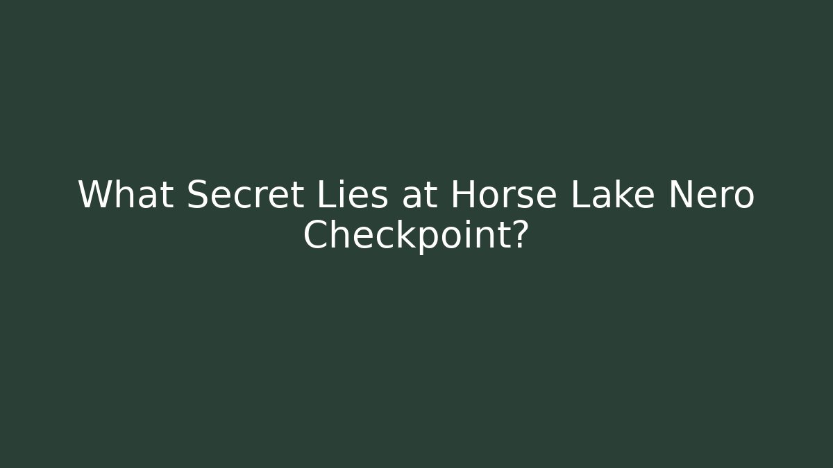 What Secret Lies at Horse Lake Nero Checkpoint?