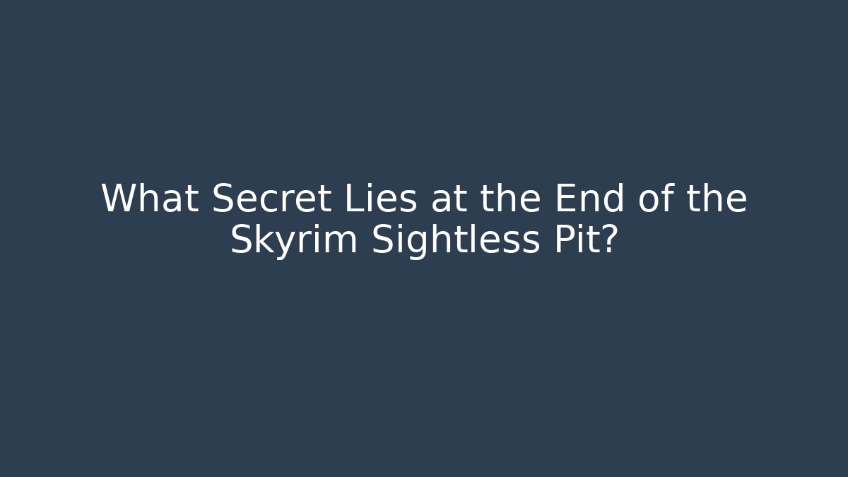 What Secret Lies at the End of the Skyrim Sightless Pit?