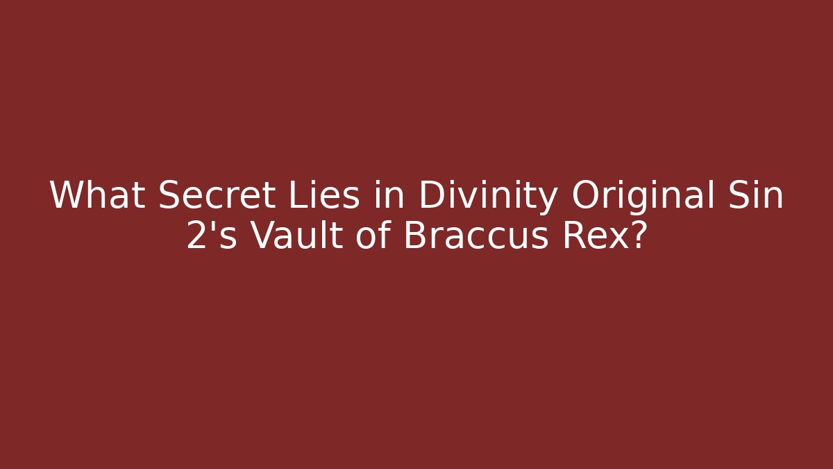 divinity original sin 2 vault of braccus rex