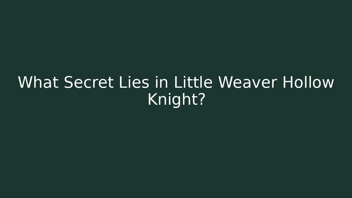 What Secret Lies in Little Weaver Hollow Knight?