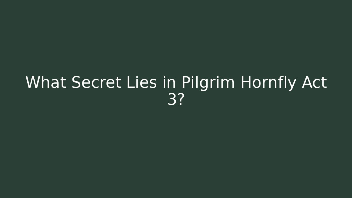 What Secret Lies in Pilgrim Hornfly Act 3?