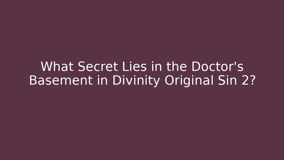 What Secret Lies in the Doctor's Basement in Divinity Original Sin 2?
