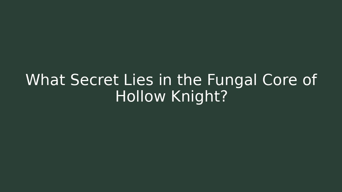 What Secret Lies in the Fungal Core of Hollow Knight?