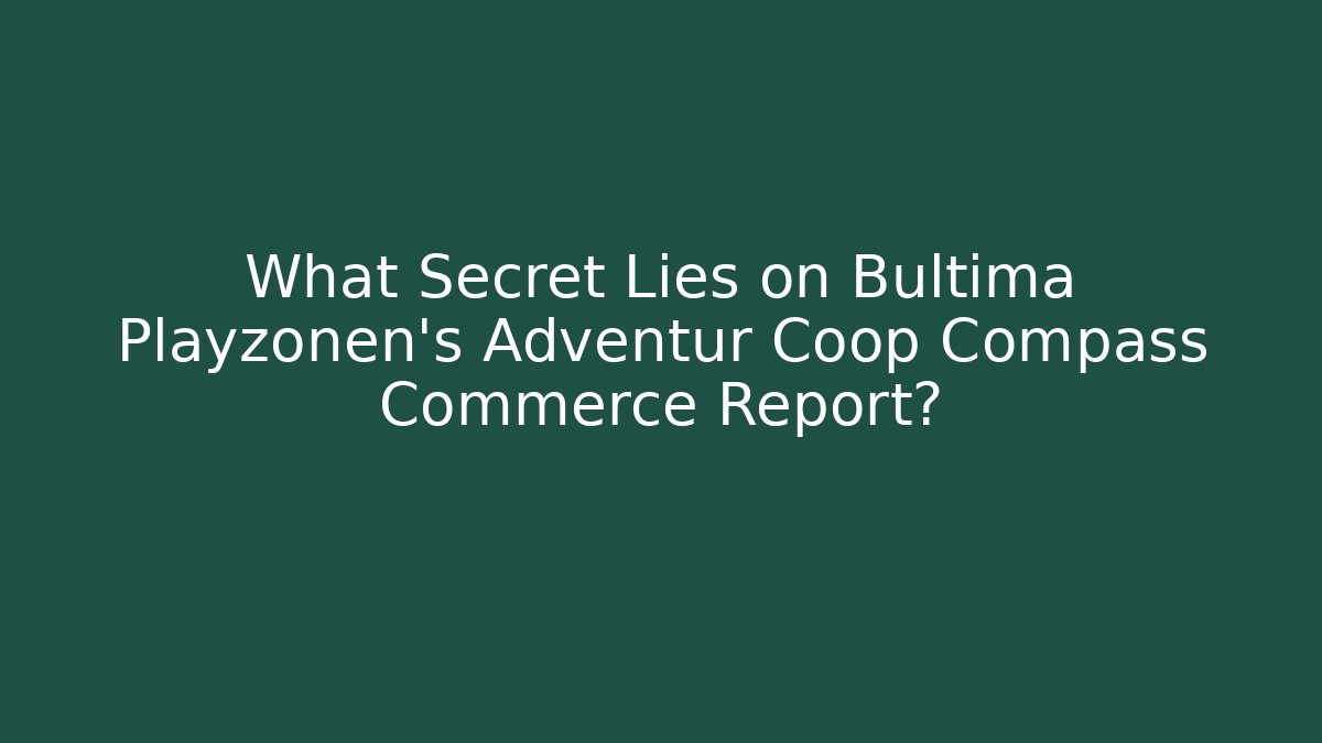What Secret Lies on Bultima Playzonen's Adventur Coop Compass Commerce Report? - Método de Aprovação