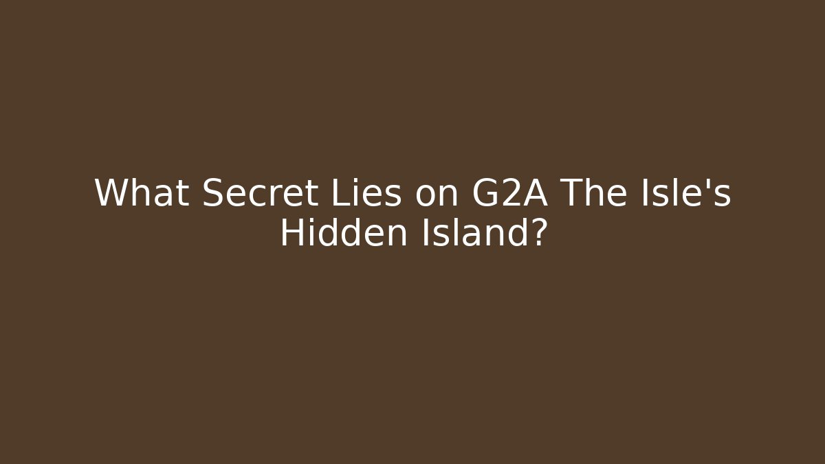 What Secret Lies on G2A The Isle's Hidden Island?