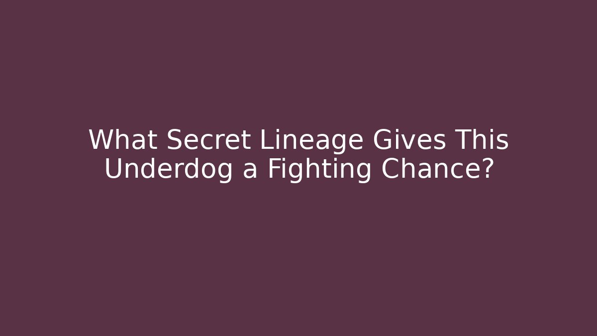 What Secret Lineage Gives This Underdog a Fighting Chance?