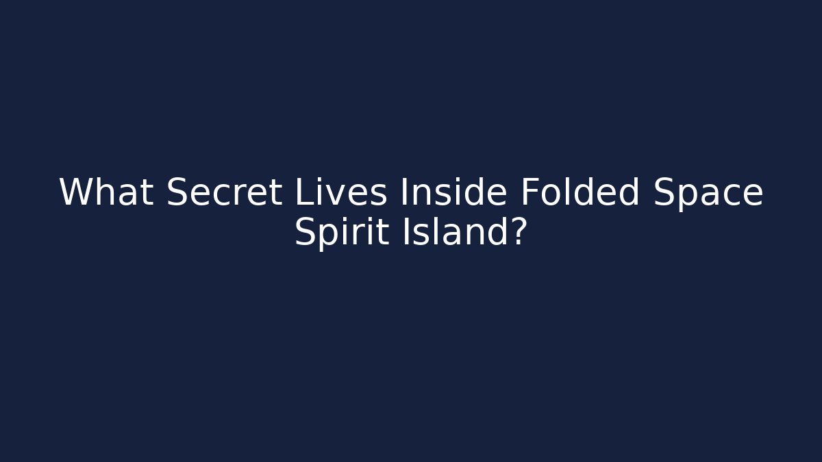 What Secret Lives Inside Folded Space Spirit Island?