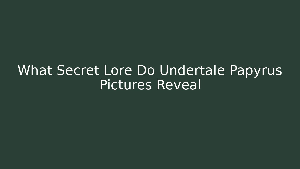 What Secret Lore Do Undertale Papyrus Pictures Reveal