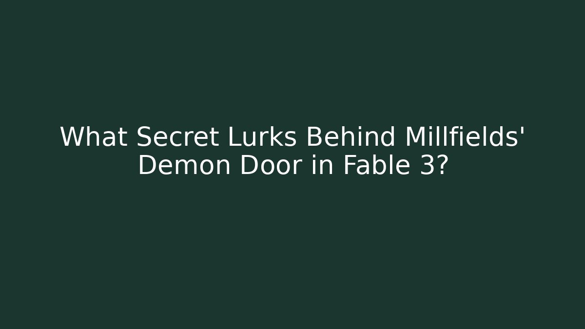 What Secret Lurks Behind Millfields' Demon Door in Fable 3?