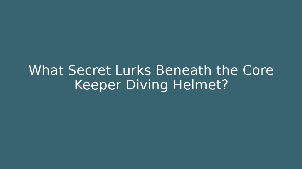What Secret Lurks Beneath the Core Keeper Diving Helmet?