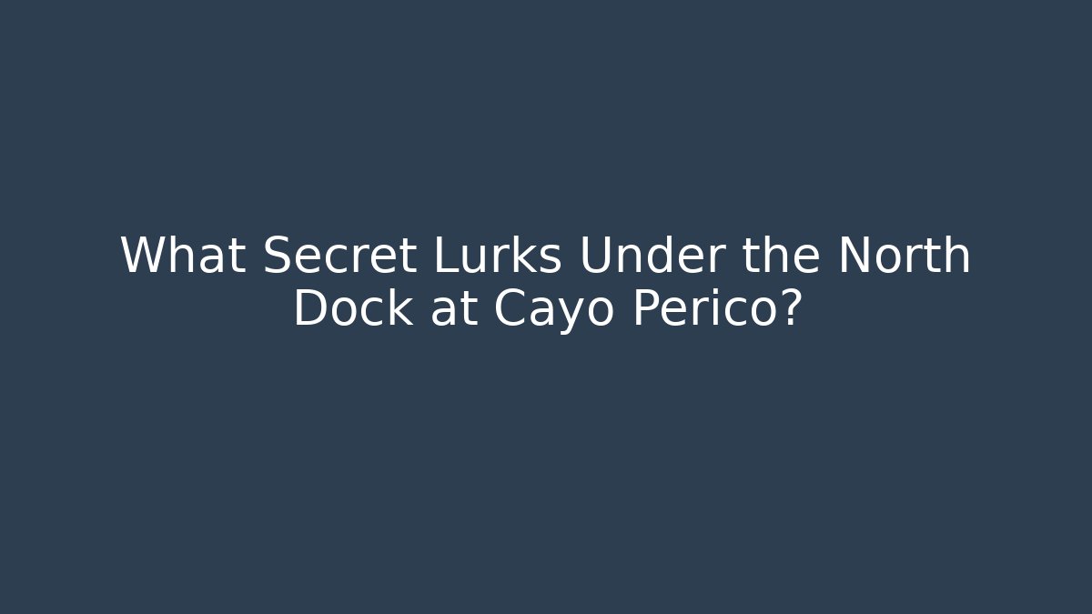 What Secret Lurks Under the North Dock at Cayo Perico?