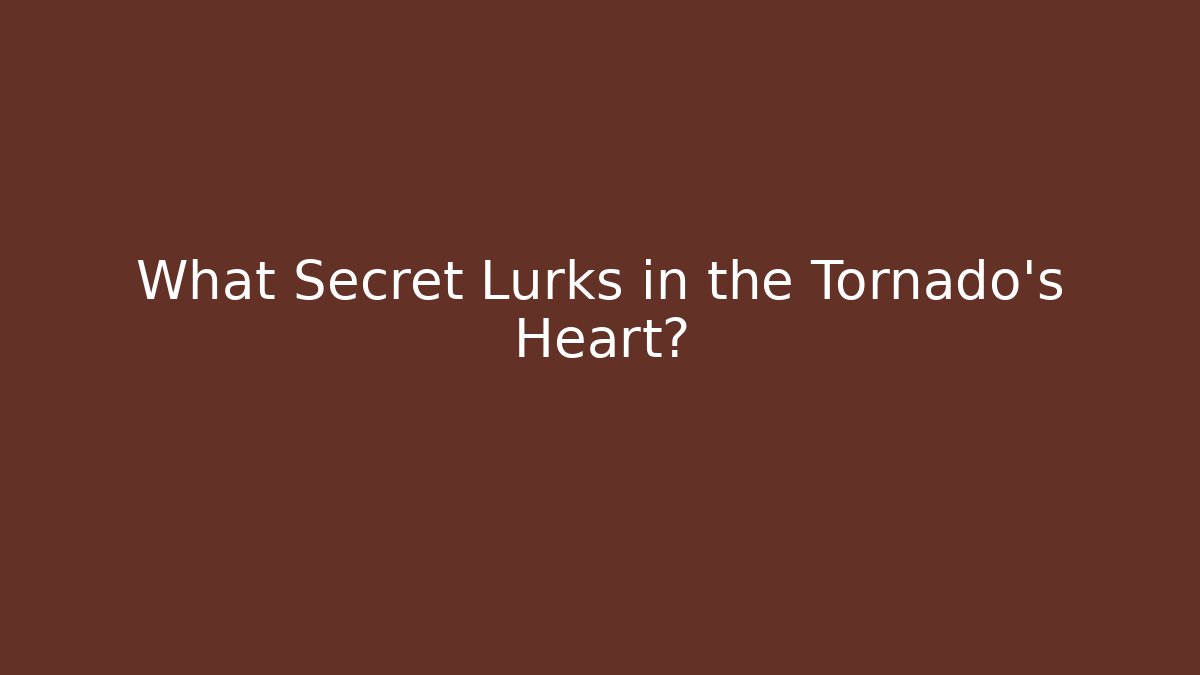 What Secret Lurks in the Tornado's Heart?