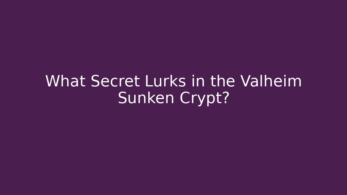 What Secret Lurks in the Valheim Sunken Crypt?