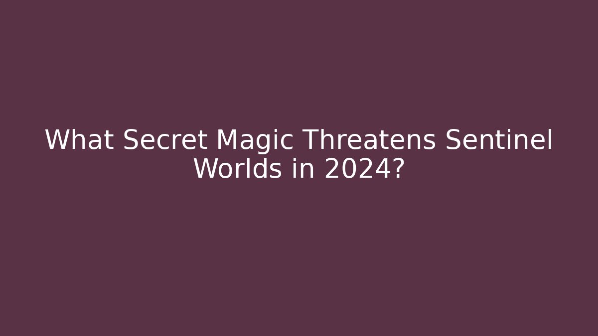 What Secret Magic Threatens Sentinel Worlds in 2024?