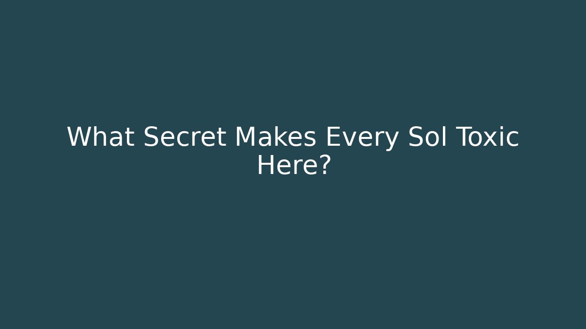What Secret Makes Every Sol Toxic Here?