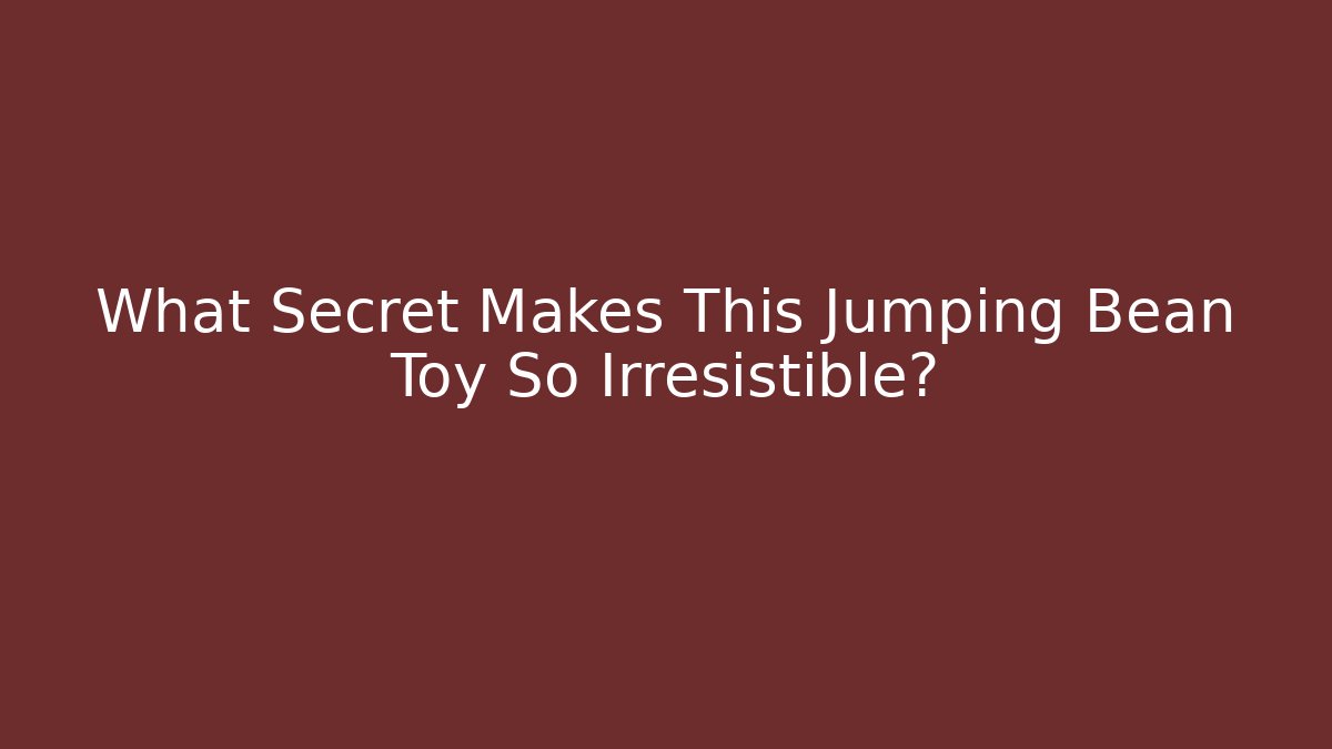 What Secret Makes This Jumping Bean Toy So Irresistible?