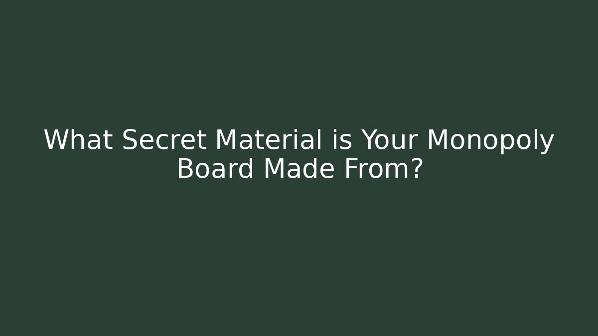 What Secret Material is Your Monopoly Board Made From?