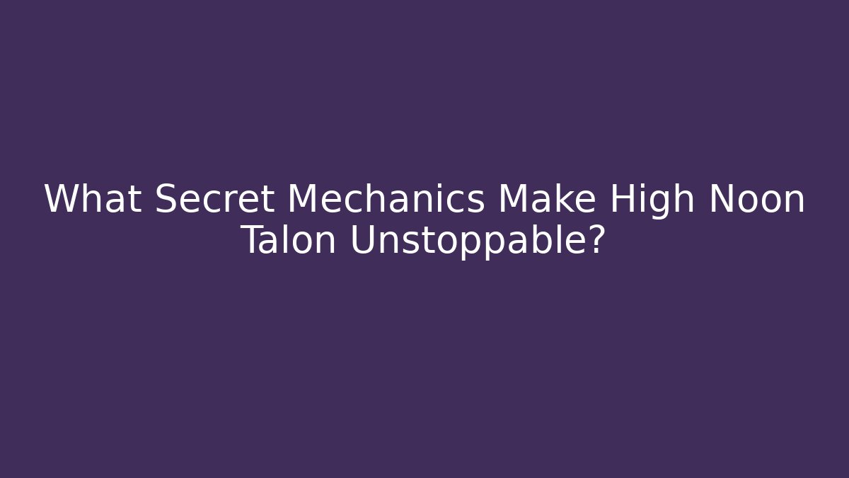What Secret Mechanics Make High Noon Talon Unstoppable?