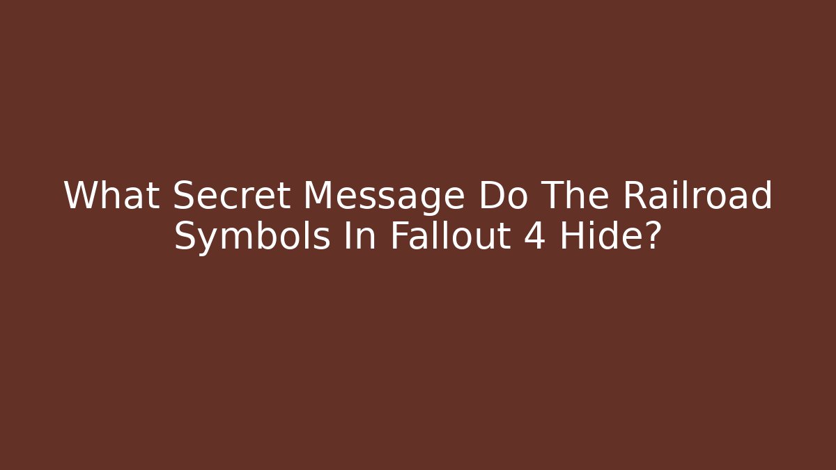 What Secret Message Do The Railroad Symbols In Fallout 4 Hide?