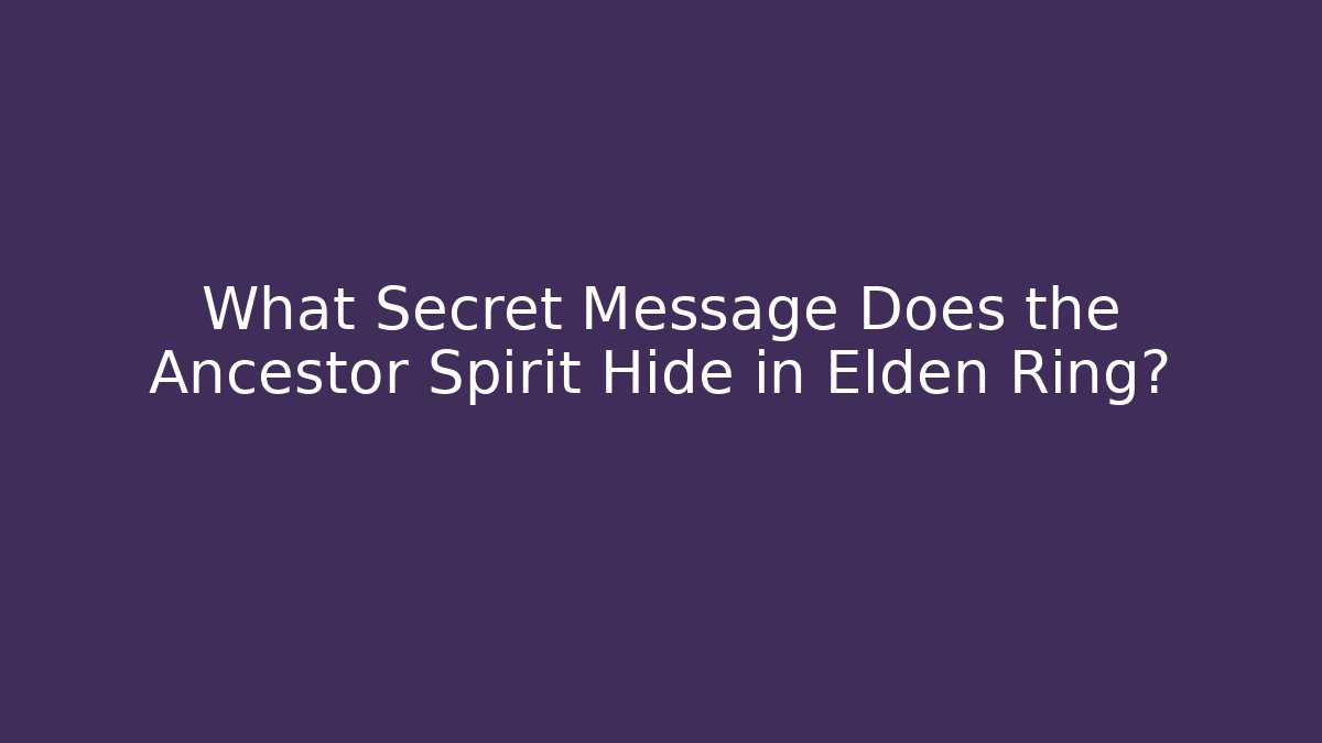 What Secret Message Does the Ancestor Spirit Hide in Elden Ring?