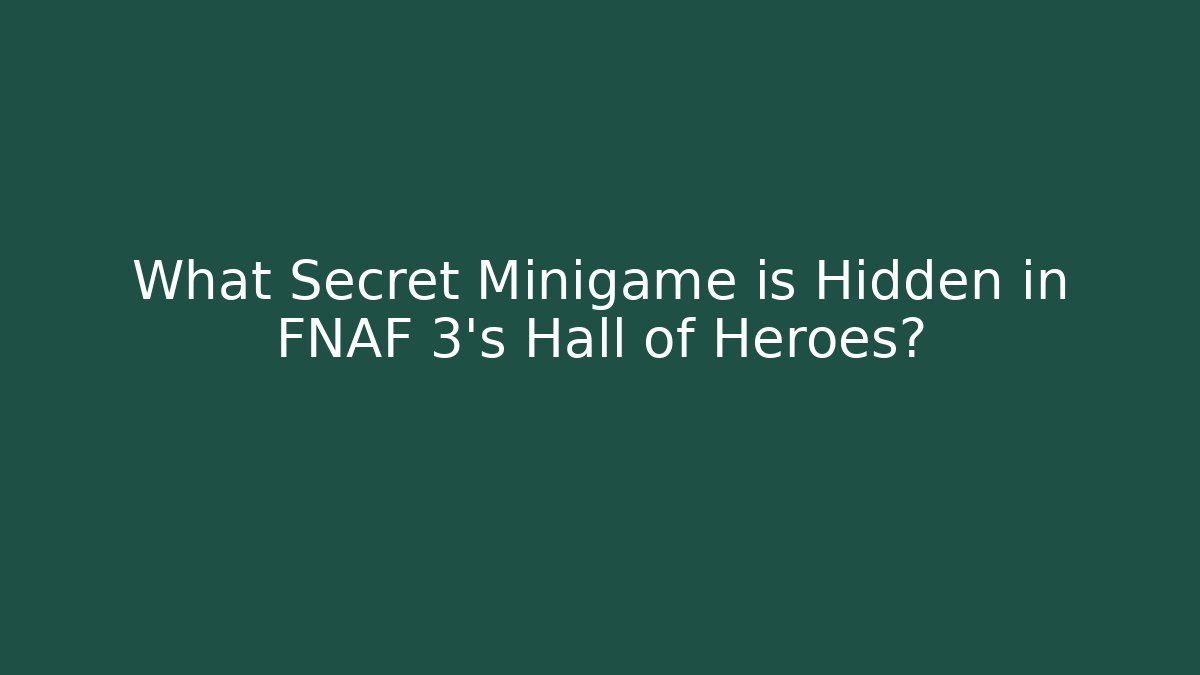 What Secret Minigame is Hidden in FNAF 3's Hall of Heroes?