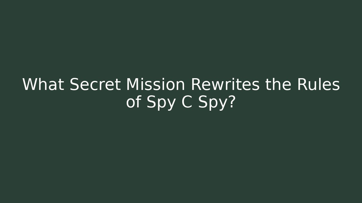 What Secret Mission Rewrites the Rules of Spy C Spy?
