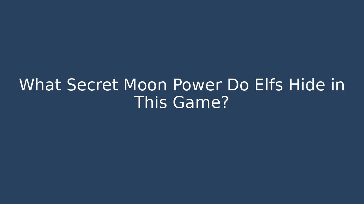 What Secret Moon Power Do Elfs Hide in This Game?
