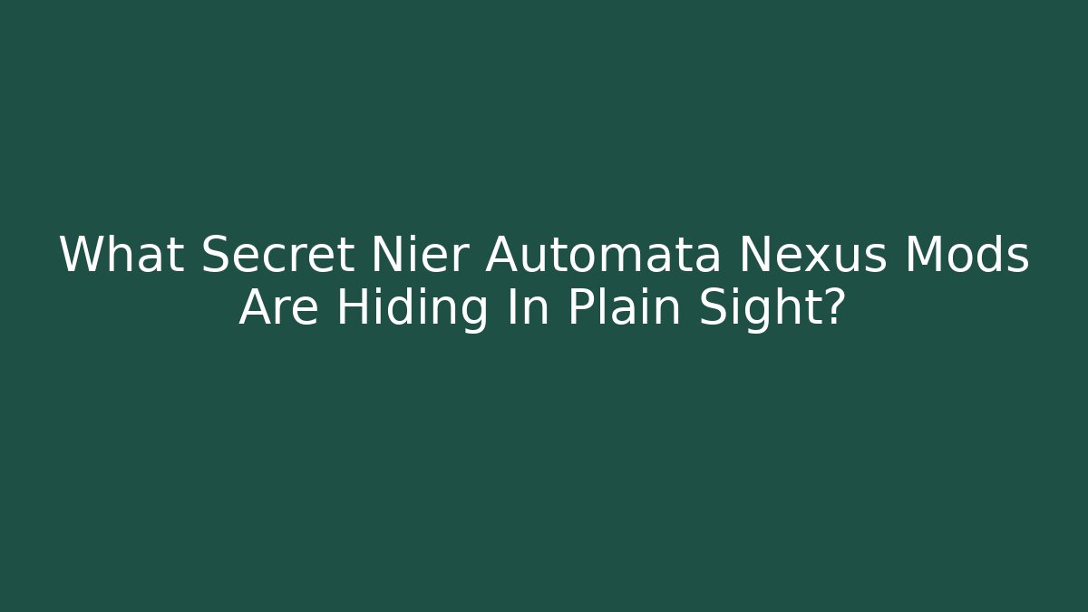 What Secret Nier Automata Nexus Mods Are Hiding In Plain Sight?