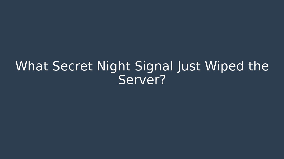 What Secret Night Signal Just Wiped the Server?
