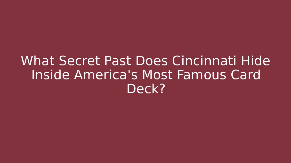 What Secret Past Does Cincinnati Hide Inside America's Most Famous Card Deck?