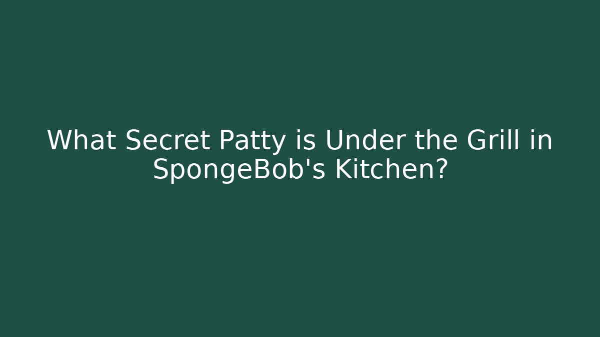 What Secret Patty is Under the Grill in SpongeBob's Kitchen?