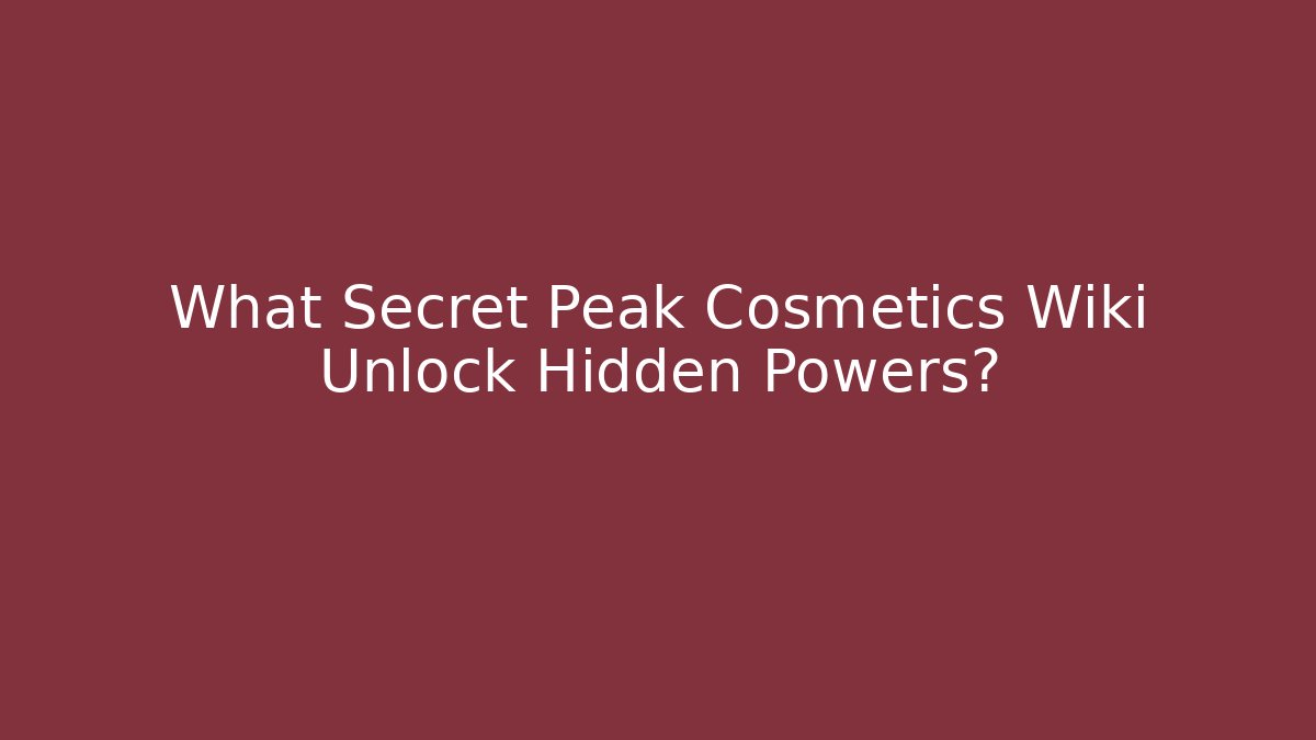 What Secret Peak Cosmetics Wiki Unlock Hidden Powers?