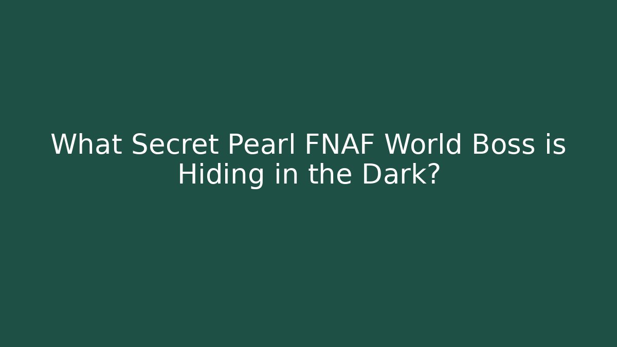 What Secret Pearl FNAF World Boss is Hiding in the Dark?