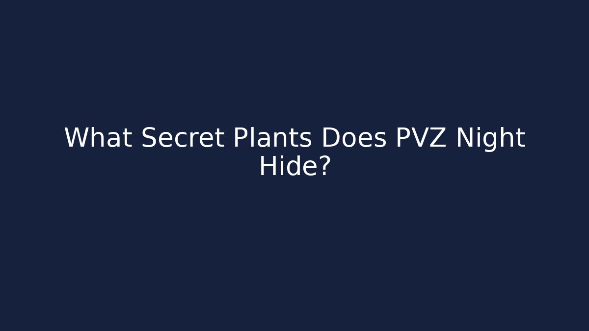 What Secret Plants Does PVZ Night Hide? - Método de Aprovação