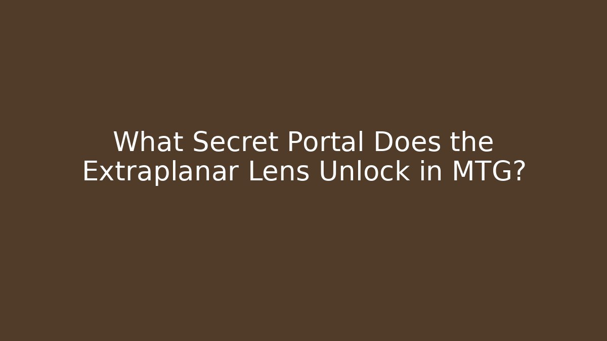 What Secret Portal Does the Extraplanar Lens Unlock in MTG?