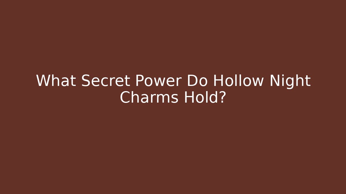 What Secret Power Do Hollow Night Charms Hold?